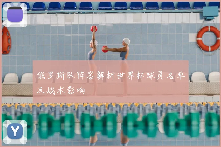 俄罗斯队阵容解析世界杯球员名单及战术影响